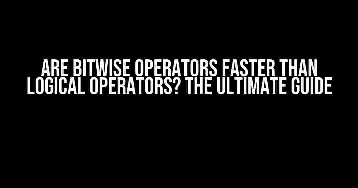 Are Bitwise Operators Faster than Logical Operators? The Ultimate Guide