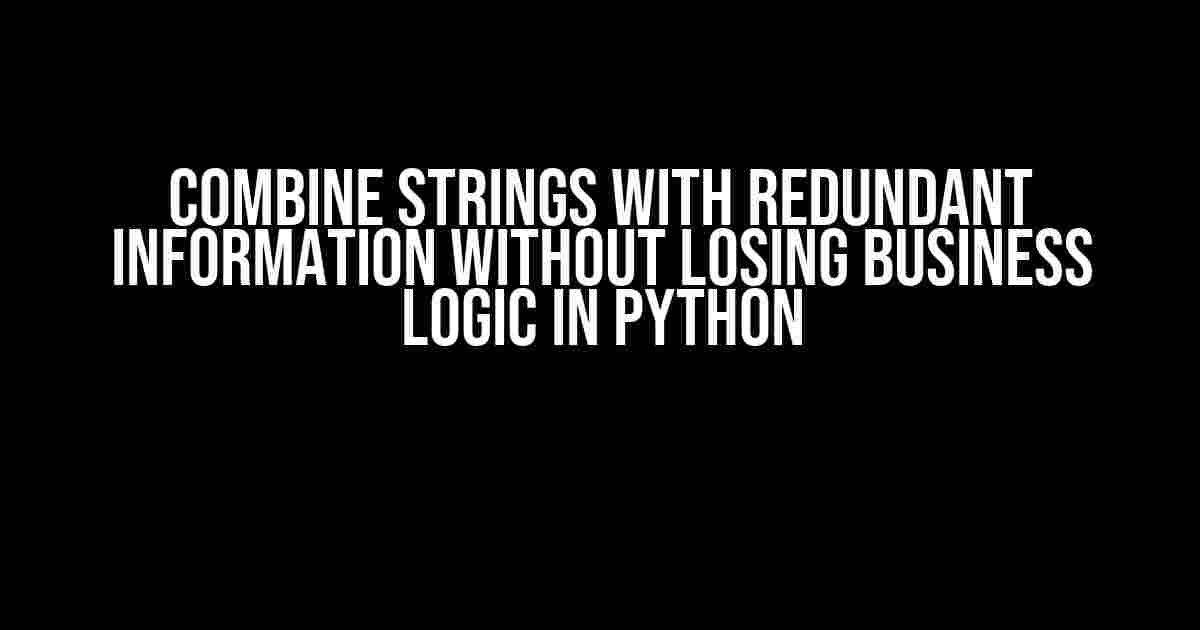 Combine strings with redundant information without losing business logic in Python