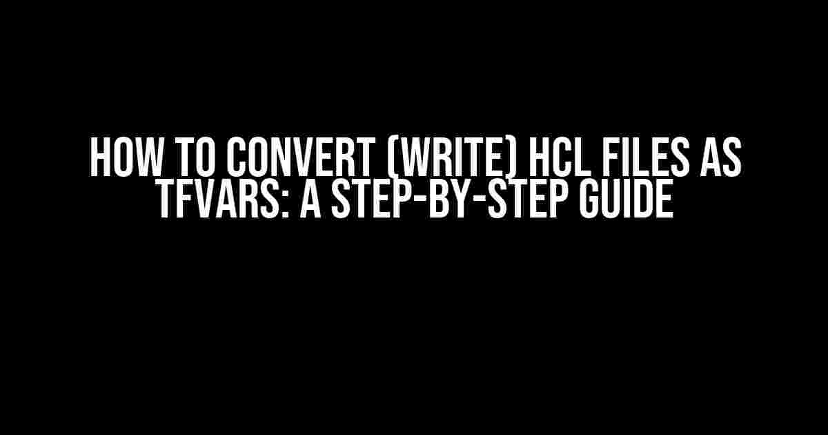 How to Convert (Write) HCL Files as TFVars: A Step-by-Step Guide