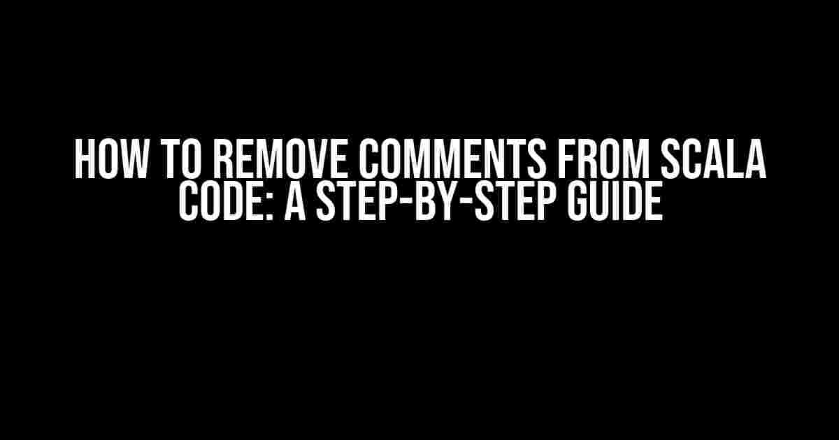 How to Remove Comments from Scala Code: A Step-by-Step Guide