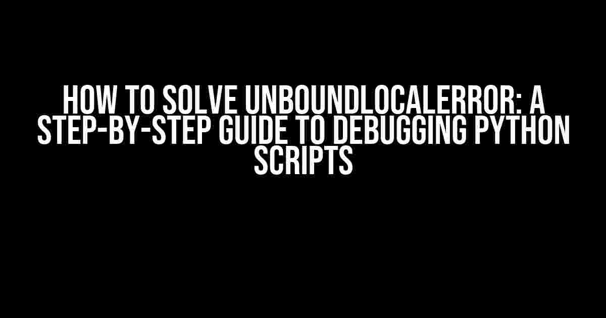 How to Solve UnboundLocalError: A Step-by-Step Guide to Debugging Python Scripts