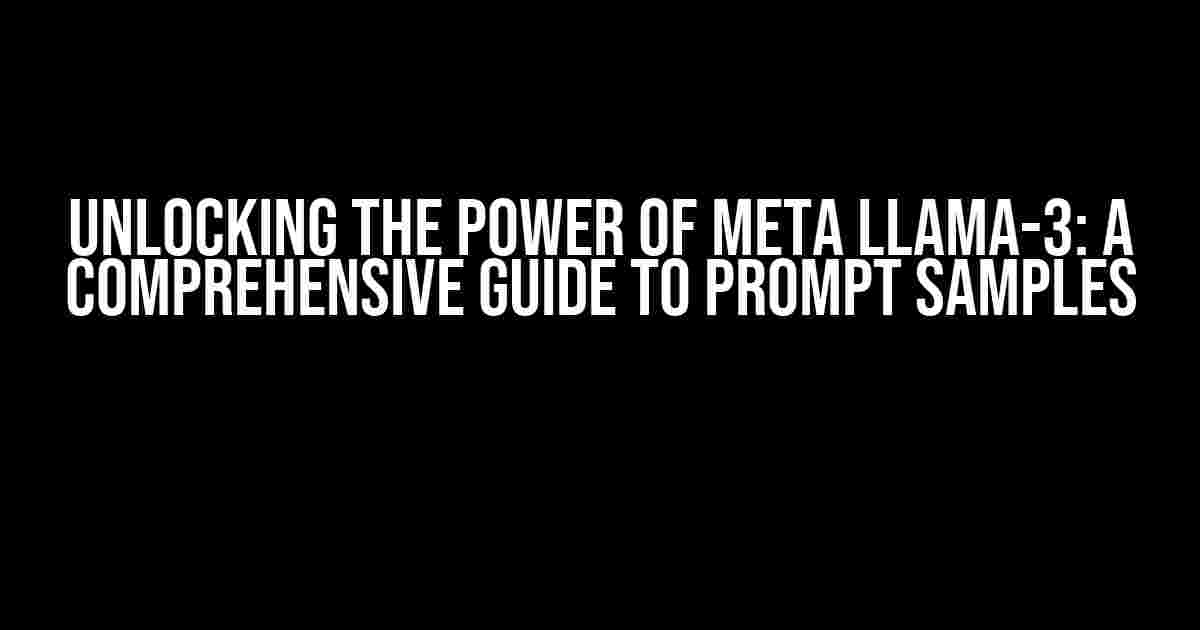 Unlocking the Power of Meta Llama-3: A Comprehensive Guide to Prompt Samples